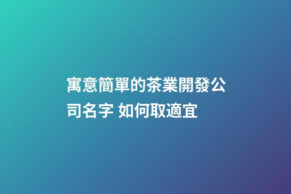 寓意簡單的茶業開發公司名字 如何取適宜-第1張-公司起名-玄機派